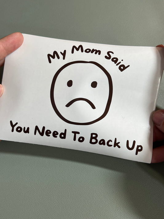 My Mom Said You Need To Back Up Vinyl Sticker