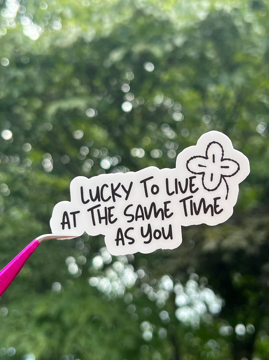 Lucky To Live At The Same Time As You Sticker