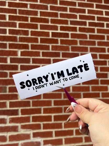 Sorry I'm Late I Didn't Want Tot Come Vinyl Decal