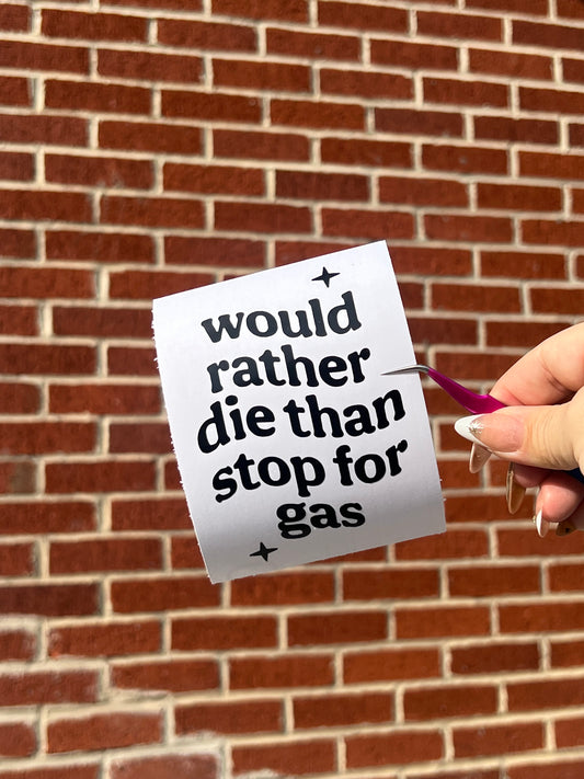 Would Rather Die Than Stop For Gas Vinyl Decal