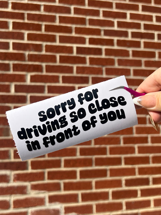 Sorry For Driving So Close In Front Of You Vinyl Decal