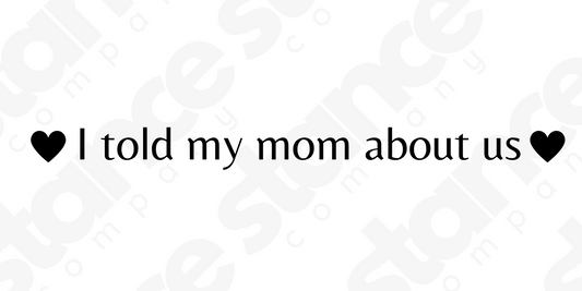 I Told My Mom About Us Vinyl Sticker